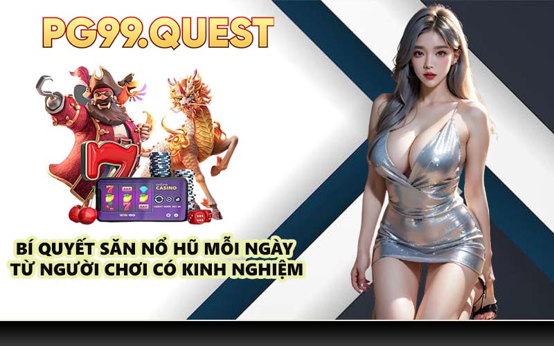 Bí quyết săn nổ hũ mỗi ngày từ người chơi có kinh nghiệm