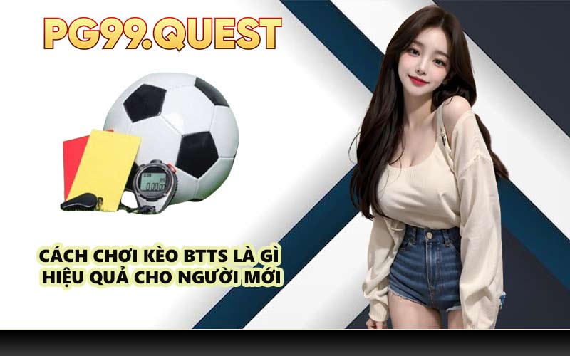 Cách chơi kèo BTTS là gì hiệu quả cho người mới