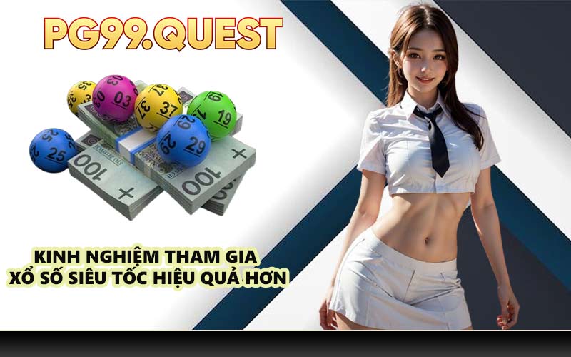 Kinh nghiệm tham gia xổ số siêu tốc hiệu quả hơn
