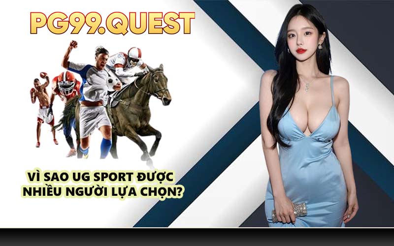 Vì sao UG Sport được nhiều người lựa chọn?